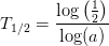 T_{1/2}=\frac{\log\left ( \frac{1}{2} \right )}{\log(a)}