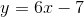 y=6x-7