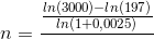 n = \frac{\frac{ln(3000)-ln(197)}{ln(1+0,0025)}}