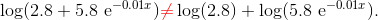 \log(2.8+5.8\ \mathrm e^{-0.01x}) {\color{red}\neq} \log(2.8)+\log(5.8\ \mathrm e^{-0.01x}).