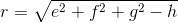 r=\sqrt{e^2+f^2+g^2-h}