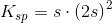 K_{sp}=s \cdot \left ( 2s \right )^2