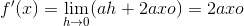f'(x)= \lim_{h \to 0 } (ah+2axo)= 2axo
