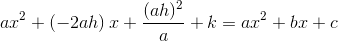 ax^2+\left (-2ah \right )x+\frac{(ah)^2}{a}+k = ax^2+bx+c