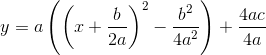 y=a\left (\left ( x+\frac{b}{2a} \right )^2 -\frac{b^2}{4a^2} \right )+\frac{4ac}{4a}
