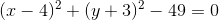(x-4)^2+(y+3)^2-49=0
