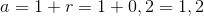 a=1+r=1+0,2=1,2