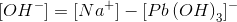 [OH^{}- ]=[Na^{}+ ]-[Pb\left(OH\right)_{3} ]^{}-