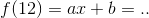 f(12)=ax+b=..