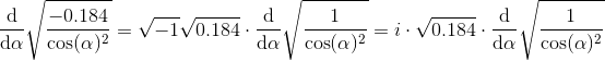 \frac{\textup{d}}{\textup{d}\alpha}\sqrt{\frac{-0.184}{\cos(\alpha)^2}}=\sqrt{-1}\sqrt{0.184}\cdot\frac{\textup{d}}{\textup{d}\alpha}\sqrt{\frac{1}{\cos(\alpha)^2}}=i\cdot\sqrt{0.184}\cdot\frac{\textup{d}}{\textup{d}\alpha}\sqrt{\frac{1}{\cos(\alpha)^2}}