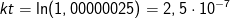 kt=\ln(1,00000025)=2,5\cdot 10^{-7}