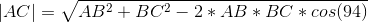 |AC|=\sqrt{AB^2+BC^2-2*AB*BC*cos(94)}