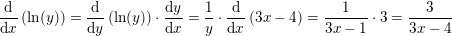 \small \small \frac{\mathrm{d} }{\mathrm{d} x}\left (\ln(y) \right )=\frac{\mathrm{d}}{\mathrm{d}y}\left ( \ln(y) \right )\cdot \frac{\mathrm{d} y}{\mathrm{d} x}=\frac{1}{y}\cdot \frac{\mathrm{d} }{\mathrm{d} x}\left ( 3x-4 \right )=\frac{1}{3x-1}\cdot 3=\frac{3}{3x-4}