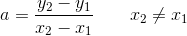a=\frac{y_2-y_1}{x_2-x_1}\; \; \; \; \; \; \; x_2\neq x_1