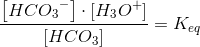 \frac{\left [HC{O_3}^- \right ]\cdot \left [H_3O^+ \right ]}{\left [HCO_3 \right ]}=K_{eq}