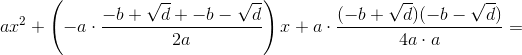 ax^2+\left ( -a\cdot \frac{-b+\sqrt{d}+-b-\sqrt{d}}{2a} \right )x+a\cdot \frac{(-b+\sqrt{d})(-b-\sqrt{d})}{4a\cdot a}=