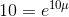 10= e^{10\mu }