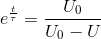 e^{\frac{t}{\tau }} = \frac{U_0}{U_0-U}