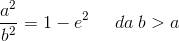 \frac{a^2}{b^2}=1-e^2\; \; \; \; \; da\; b>a