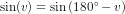 \sin(v)=\sin\left ( 180^{\circ}-v \right )