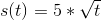 s(t)=5 \ast \sqrt{t}