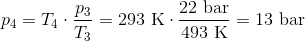p_4=T_4\cdot \frac{p_3}{T_3}=293\ \textup{K}\cdot \frac{22\ \textup{bar}}{493\ \textup{K}}=13\ \textup{bar}