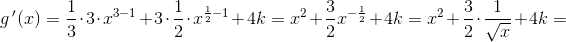 g{\, }'(x)=\frac{1}{3}\cdot 3\cdot x^{3-1}+3\cdot \frac{1}{2}\cdot x^{\frac{1}{2}-1}+4k=x^2+\frac{3}{2}x^{-\frac{1}{2}}+4k=x^2+\frac{3}{2}\cdot \frac{1}{\sqrt{x}}+4k=