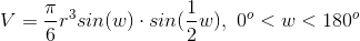 V=\frac{\pi }{6}r^{3}sin(w)\cdot sin(\frac{1}{2}w),\;0^{o}<w<180^{o}