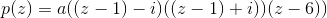 p(z)=a((z-1)-i)((z-1)+i))(z-6))
