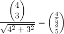 \frac{\begin{pmatrix} 4\\3 \end{pmatrix}}{\sqrt{4^2+3^2}}=\begin{pmatrix} \frac{4}{5}\\ \frac{3}{5} \end{pmatrix}
