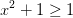 x^2+1\geq 1