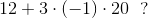 12+3\cdot (-1)\cdot 20\; \; ?
