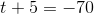 t+5=-70