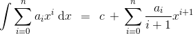 \int \sum_{i=0}^{n}a_{i}x^{i}\: \textup{d}x\: \: =\: \: c\, +\, \sum_{i=0}^{n}\frac{a_{i}}{i+1}x^{i+1}