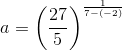 a=\left (\frac{27}{5} \right )^{\frac{1}{7-(-2)} }