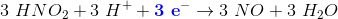 3\ HNO_2 +3\ H^++\mathbf{{\color{Blue} 3}}\ {\color{Blue} \textbf{e}^\mathbf{-}}\rightarrow 3\ NO+ 3 \ H_2 O