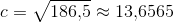 c=\sqrt{186{,}5}\approx 13{,}6565