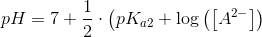 pH=7+\frac{1}{2}\cdot \left ( pK_{a2}+\log\left (\left [A^{2-} \right ] \right )
