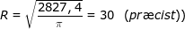 R=\sqrt{\frac{2827,4}{\pi}}=30 \: \; \; (pr\ae cist))