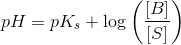 pH=pK_s+\log\left ( \frac{\left [B \right ]}{\left [S \right ]} \right )