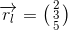 \overrightarrow{r_l}=\bigl(\begin{smallmatrix} 2\\3 \\ 5 \end{smallmatrix}\bigr)
