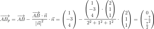 \overrightarrow{AB_{p}}=\overrightarrow{AB}-\frac{\overrightarrow{AB}\cdot \vec{n}}{\left |\vec{n} \right |^2}\cdot \vec{n}=\begin{pmatrix} 1\\-3 \\ 4 \end{pmatrix}-\frac{\begin{pmatrix} 1\\-3 \\ 4 \end{pmatrix}\cdot \begin{pmatrix} 2\\1 \\ 1 \end{pmatrix}}{2^2+1^2+1^2}\cdot \begin{pmatrix} 2\\1 \\ 1 \end{pmatrix}=\begin{pmatrix} 0\\-\frac{7}{2} \\ \frac{7}{2} \end{pmatrix}