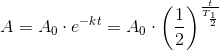 A=A_0\cdot e^{-kt}=A_0\cdot \left (\frac{1}{2} \right )^{\frac{t}{T_{\frac{1}{2}}}}