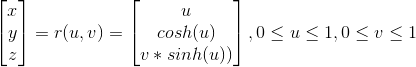 \begin{bmatrix} x\\ y\\ z \end{bmatrix}=r(u,v)=\begin{bmatrix} u\\ cosh(u)\\ v*sinh(u)) \end{bmatrix}, 0\leq u\leq 1,0\leq v\leq 1