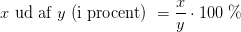 x ~\text{ud af }y ~\text{(i procent)} ~= \frac{x}{y}\cdot 100~\%