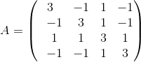 A=\begin{pmatrix}3&-1&1&-1\\ \:\:\:-1&3&1&-1\\ \:\:\:1&1&3&1\\ \:\:\:-1&-1&1&3\end{pmatrix}
