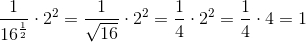 \frac{1}{16^\frac{1}{2}}\cdot 2^2=\frac{1}{\sqrt{16}}\cdot 2^2=\frac{1}{4}\cdot 2^2=\frac{1}{4}\cdot 4=1
