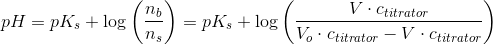 pH=pK_s+\log\left ( \frac{n_b}{n_s} \right )=pK_s+\log\left ( \frac{V\cdot c_{titrator}}{V_o\cdot c_{titrator}-V\cdot c_{titrator}\right )}