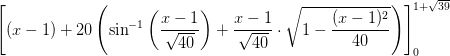 \left [\left ( x-1 \right )+20\left ( \sin^{-1} \left (\frac{x-1}{\sqrt{40} \right )}+\frac{x-1}{\sqrt{40}}\cdot \sqrt{1- \frac{(x-1)^2}{40} }\right ) \right ]_{0}^{1+\sqrt{39}}