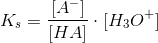K_s=\frac{[A^-]}{[HA]}\cdot [H_3O^+]